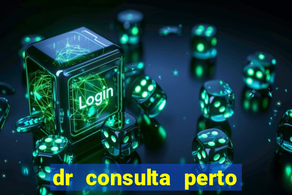 dr consulta perto de mim
